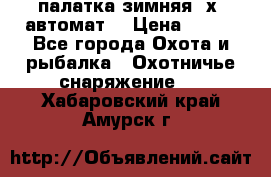 палатка зимняя 2х2 автомат  › Цена ­ 750 - Все города Охота и рыбалка » Охотничье снаряжение   . Хабаровский край,Амурск г.